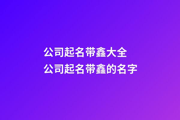 公司起名带鑫大全 公司起名带鑫的名字-第1张-公司起名-玄机派